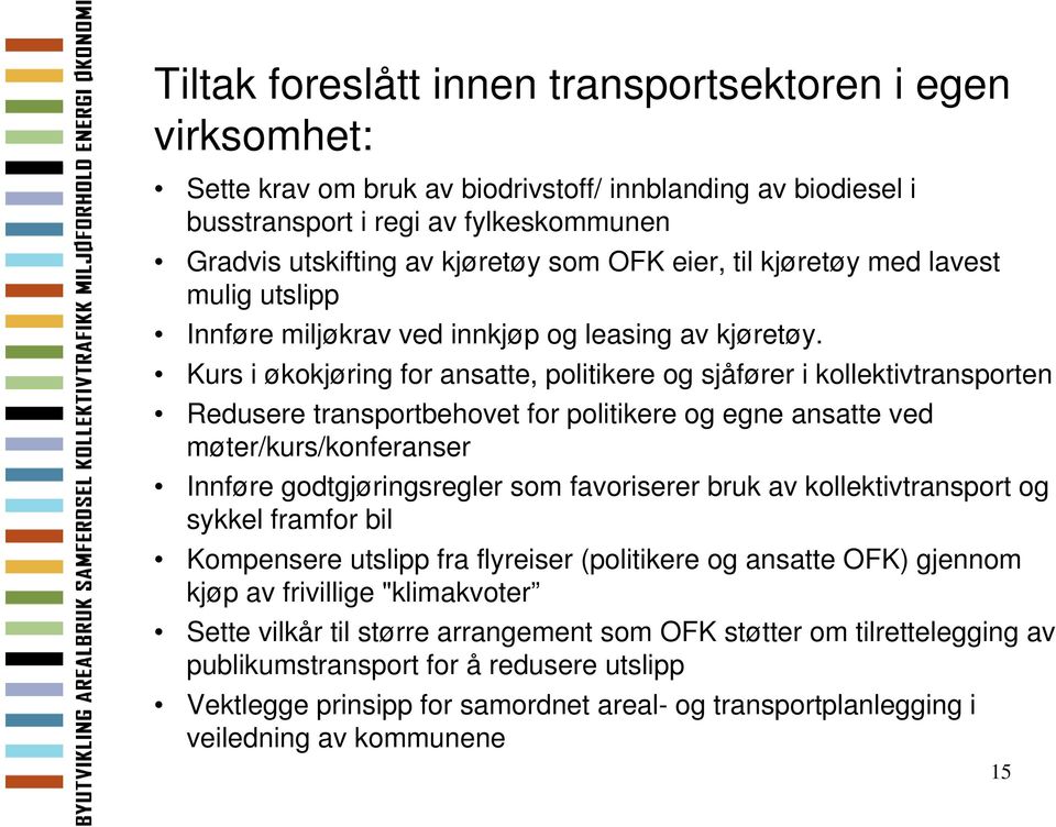 Kurs i økokjøring for ansatte, politikere og sjåfører i kollektivtransporten Redusere transportbehovet for politikere og egne ansatte ved møter/kurs/konferanser Innføre godtgjøringsregler som