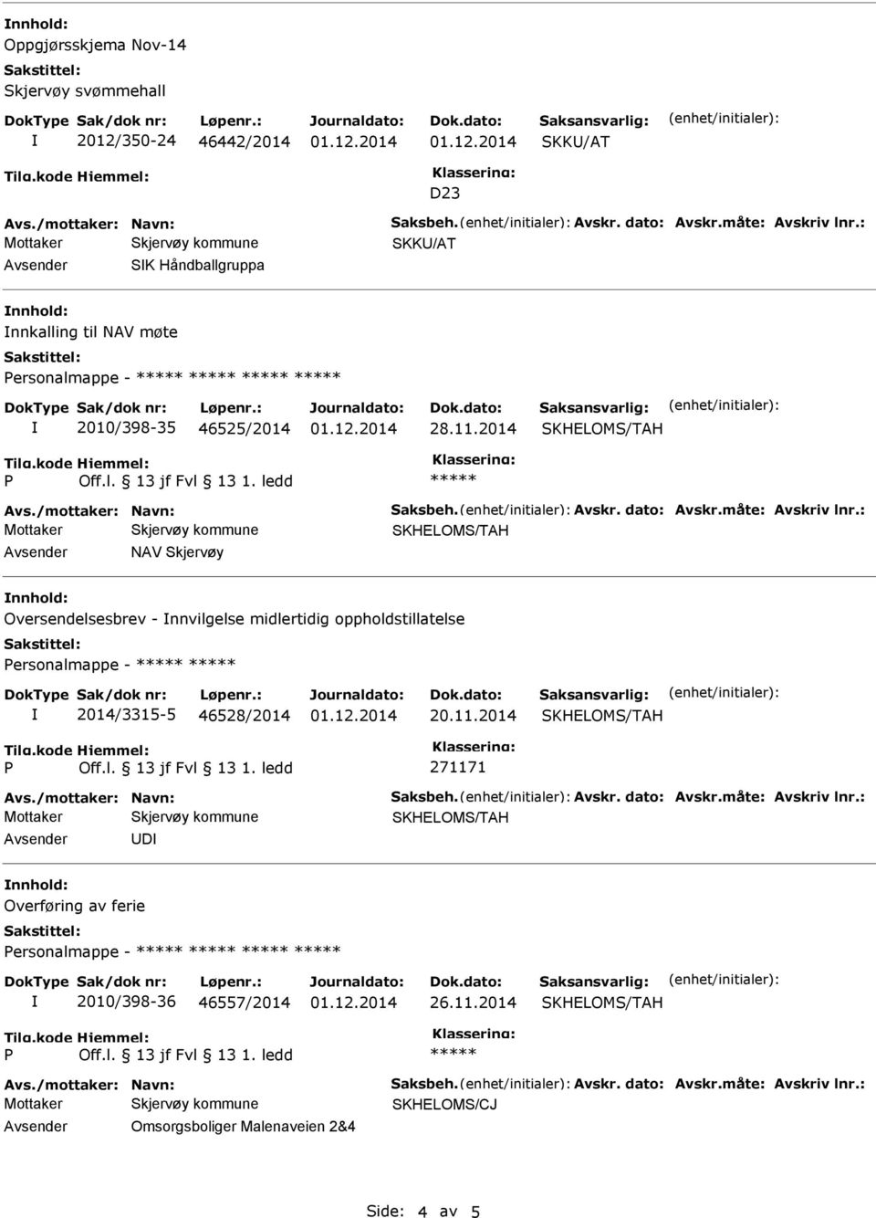 : NAV Skjervøy Oversendelsesbrev - nnvilgelse midlertidig oppholdstillatelse ersonalmappe - 2014/3315-5 46528/2014 20.11.2014 271171 Avs./mottaker: Navn: Saksbeh.