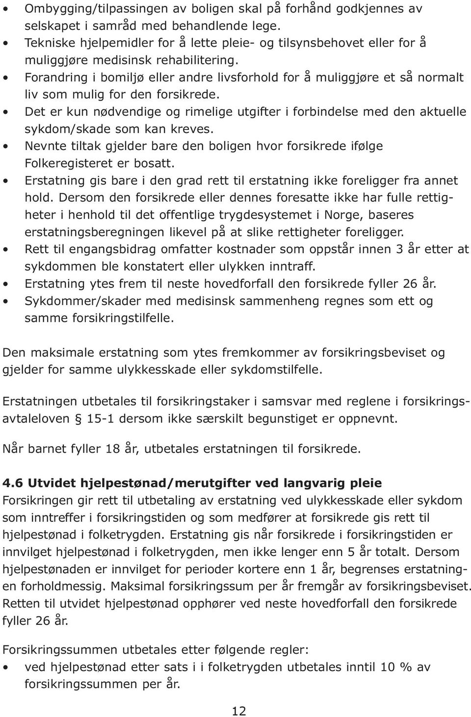 Forandring i bomiljø eller andre livsforhold for å muliggjøre et så normalt liv som mulig for den forsikrede.