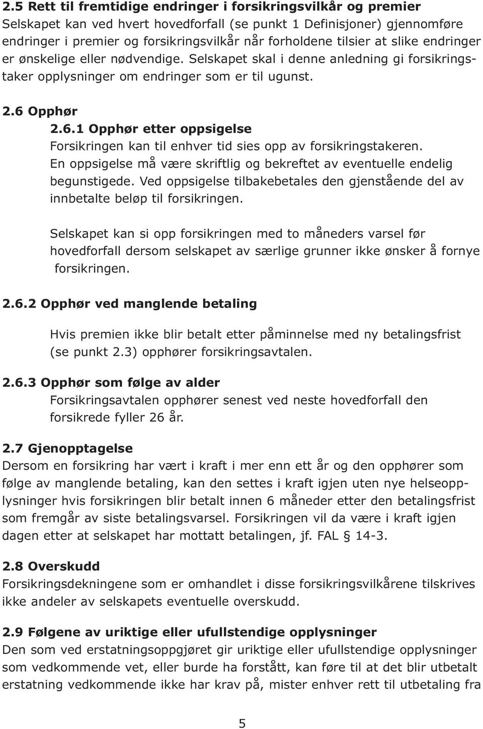 Opphør 2.6.1 Opphør etter oppsigelse Forsikringen kan til enhver tid sies opp av forsikringstakeren. En oppsigelse må være skriftlig og bekreftet av eventuelle endelig begunstigede.