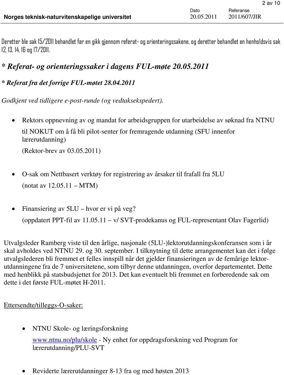 Rektors oppnevning av og mandat for arbeidsgruppen for utarbeidelse av søknad fra NTNU til NOKUT om å få bli pilot-senter for fremragende utdanning (SFU innenfor lærerutdanning) (Rektor-brev av 03.05.