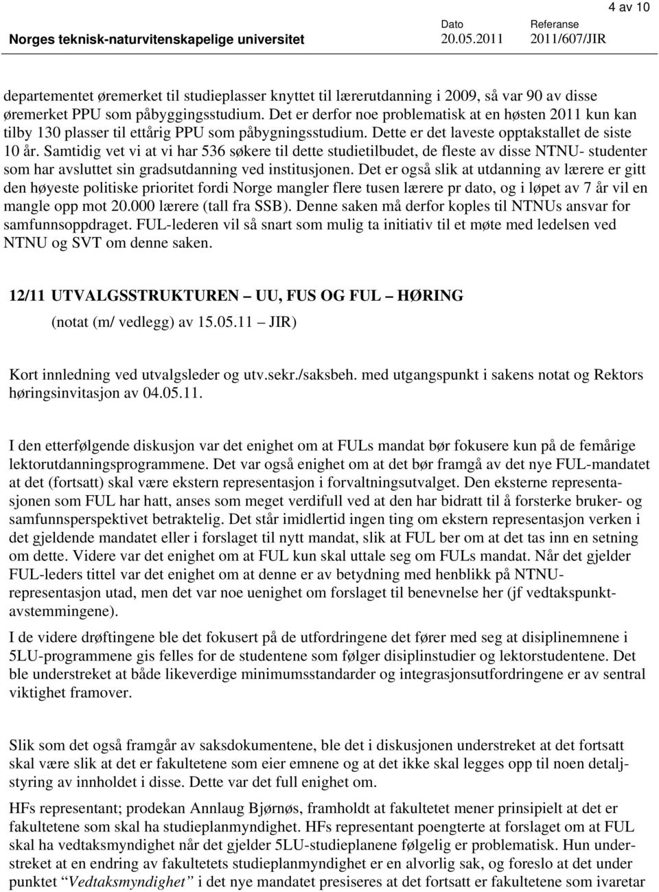 Samtidig vet vi at vi har 536 søkere til dette studietilbudet, de fleste av disse NTNU- studenter som har avsluttet sin gradsutdanning ved institusjonen.