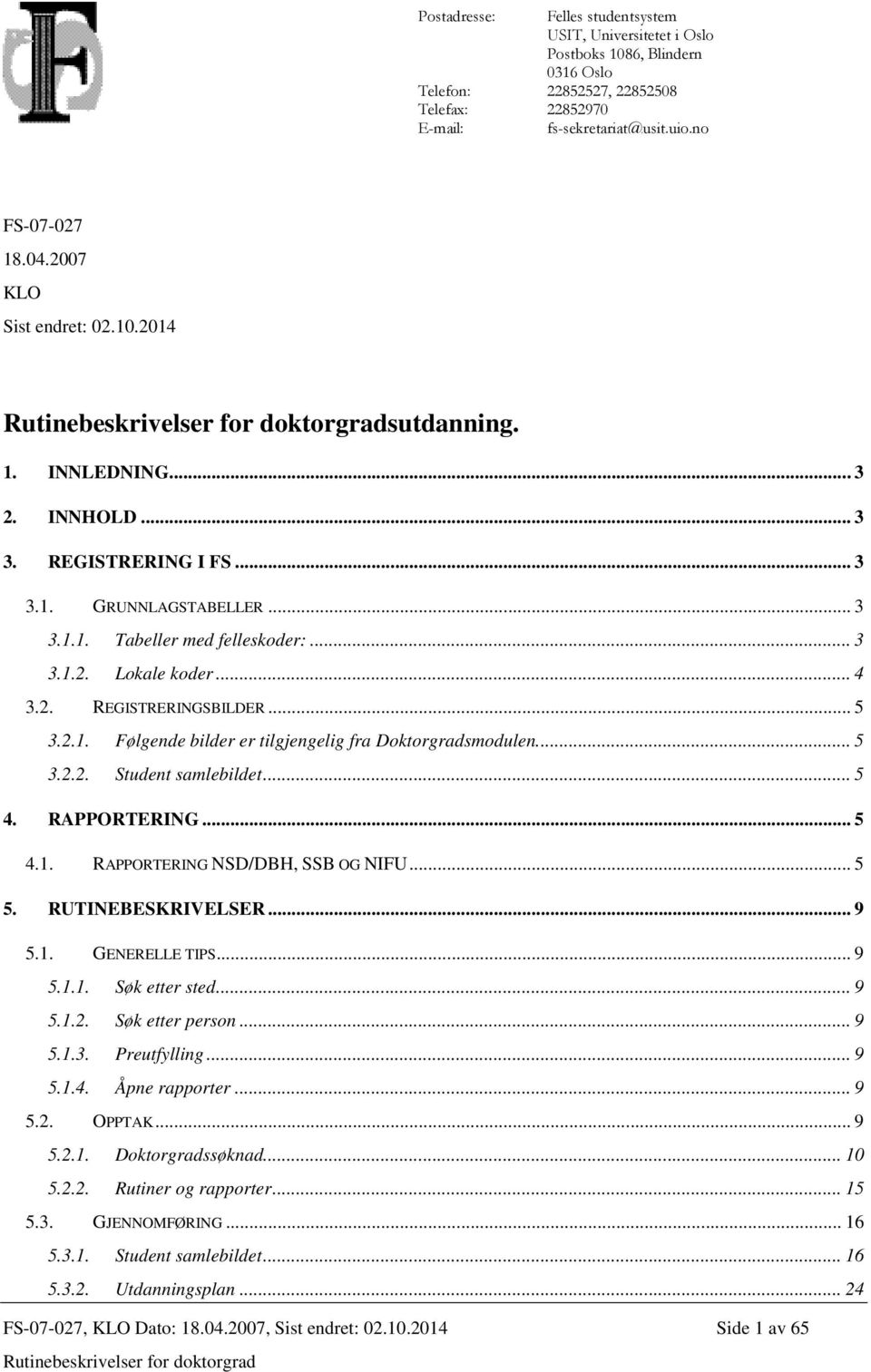 2. REGISTRERINGSBILDER... 5 3.2.1. Følgende bilder er tilgjengelig fra Doktorgradsmodulen.... 5 3.2.2. Student samlebildet... 5 4. RAPPORTERING... 5 4.1. RAPPORTERING NSD/DBH, SSB OG NIFU... 5 5.