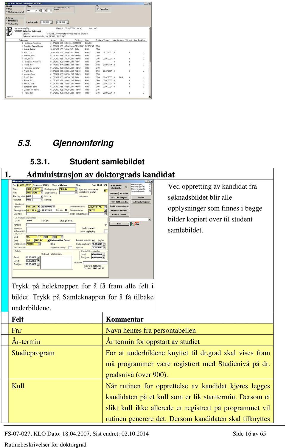 Trykk på heleknappen for å få fram alle felt i bildet. Trykk på Samleknappen for å få tilbake underbildene.