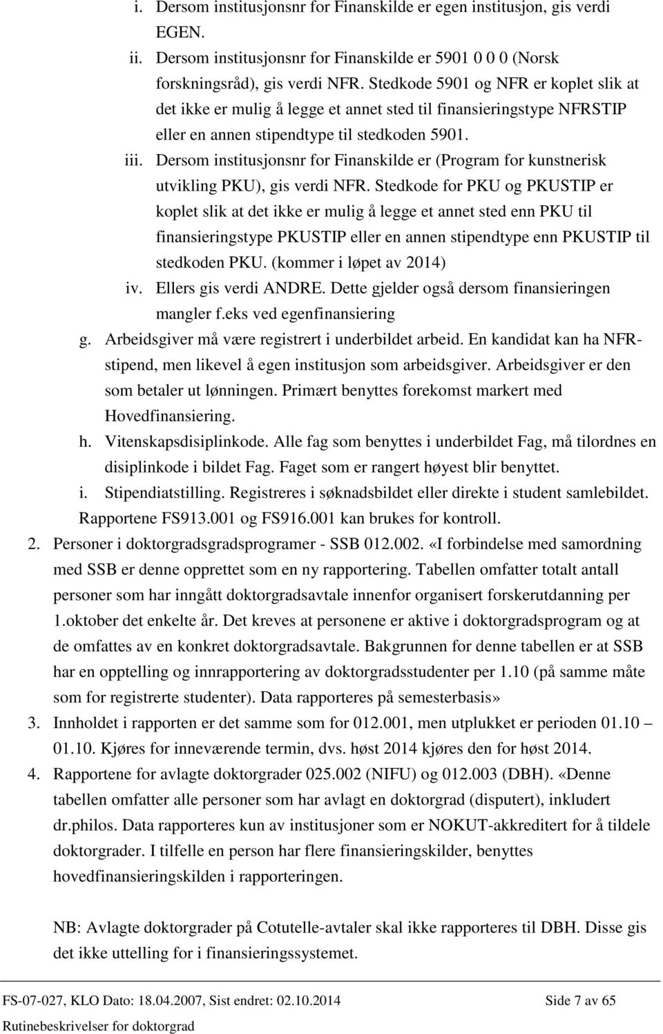 Dersom institusjonsnr for Finanskilde er (Program for kunstnerisk utvikling PKU), gis verdi NFR.