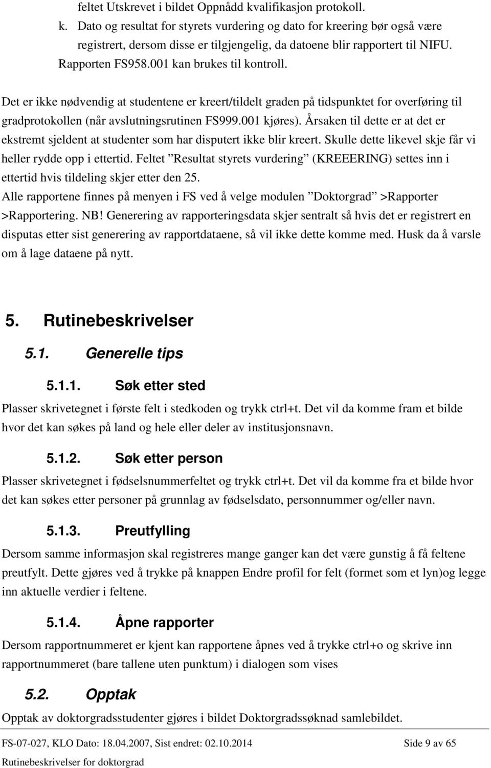 Årsaken til dette er at det er ekstremt sjeldent at studenter som har disputert ikke blir kreert. Skulle dette likevel skje får vi heller rydde opp i ettertid.