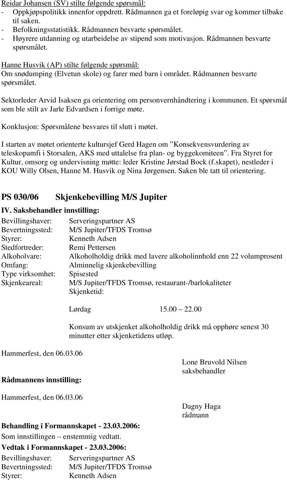 Rådmannen besvarte spørsmålet. Sektorleder Arvid Isaksen ga orientering om personvernhåndtering i kommunen. Et spørsmål som ble stilt av Jarle Edvardsen i forrige møte.