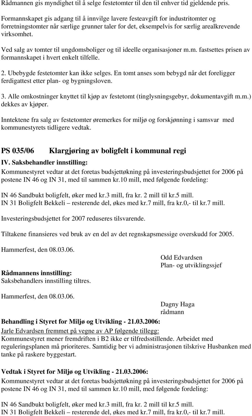 Ved salg av tomter til ungdomsboliger og til ideelle organisasjoner m.m. fastsettes prisen av formannskapet i hvert enkelt tilfelle. 2. Ubebygde festetomter kan ikke selges.