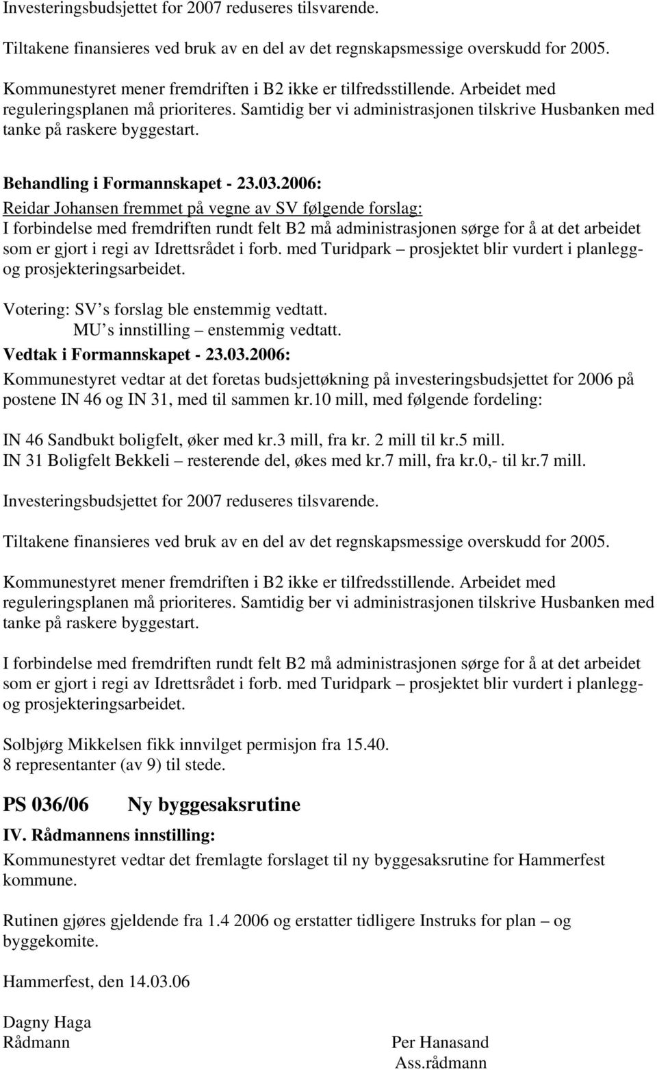 Reidar Johansen fremmet på vegne av SV følgende forslag: I forbindelse med fremdriften rundt felt B2 må administrasjonen sørge for å at det arbeidet som er gjort i regi av Idrettsrådet i forb.