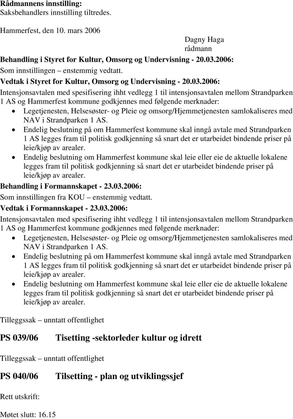 2006: Intensjonsavtalen med spesifisering ihht vedlegg 1 til intensjonsavtalen mellom Strandparken 1 AS og Hammerfest kommune godkjennes med følgende merknader: Legetjenesten, Helsesøster- og Pleie