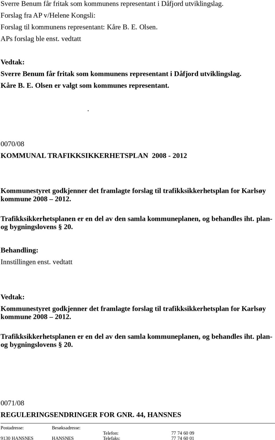 . 0070/08 KOMMUNAL TRAFIKKSIKKERHETSPLAN 2008-2012 Kommunestyret godkjenner det framlagte forslag til trafikksikkerhetsplan for Karlsøy kommune 2008 2012.
