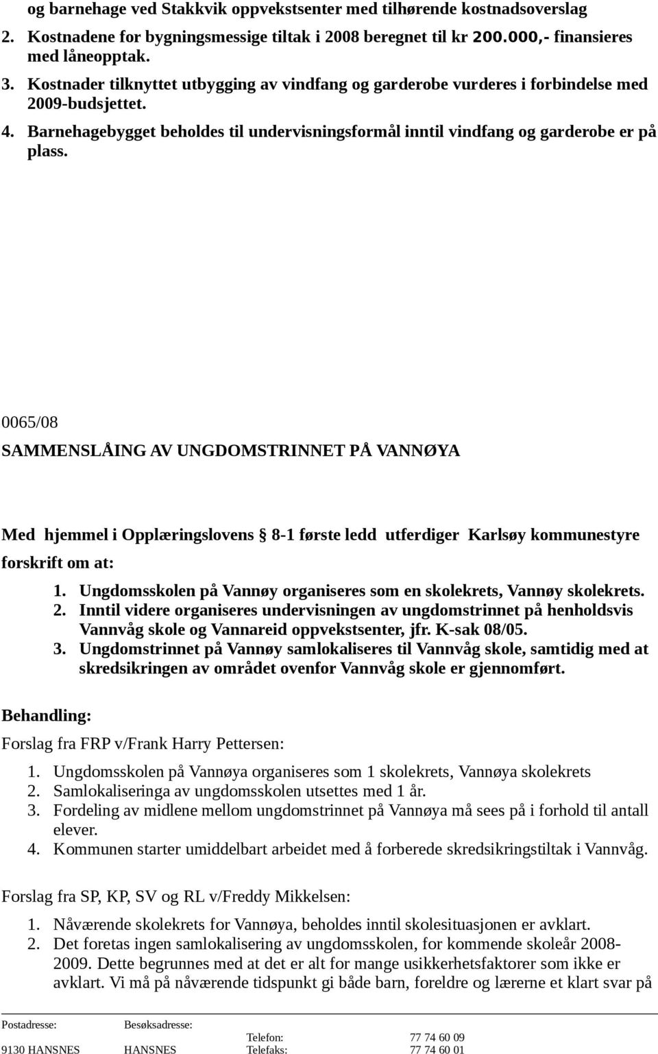 0065/08 SAMMENSLÅING AV UNGDOMSTRINNET PÅ VANNØYA Med hjemmel i Opplæringslovens 8-1 første ledd utferdiger Karlsøy kommunestyre forskrift om at: 1.