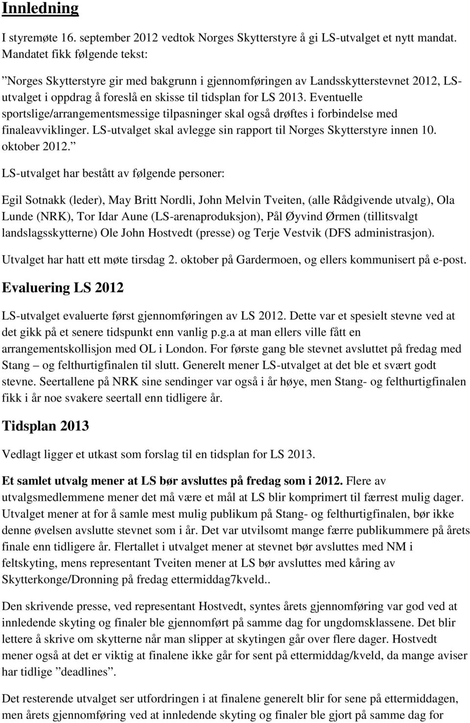 Eventuelle sportslige/arrangementsmessige tilpasninger skal også drøftes i forbindelse med finaleavviklinger. LS-utvalget skal avlegge sin rapport til Norges Skytterstyre innen 10. oktober 2012.