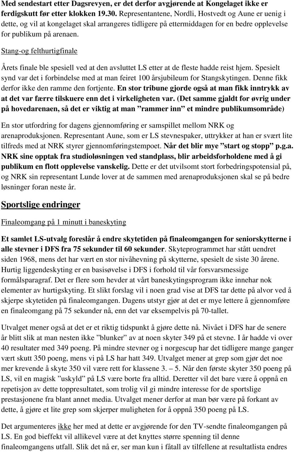 Stang-og felthurtigfinale Årets finale ble spesiell ved at den avsluttet LS etter at de fleste hadde reist hjem.