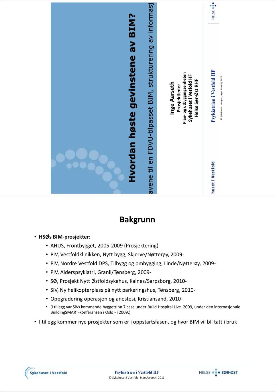 Frontbygget, 2005 2009 (Prosjektering) PiV, Vestfoldklinikken, Nytt bygg, Skjerve/Nøtterøy, 2009 PiV, Nordre Vestfold DPS, Tilbygg og ombygging, Linde/Nøtterøy, 2009 PiV, Alderspsykiatri,