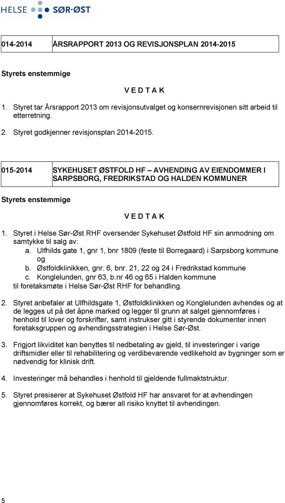 Styret i Helse Sør-Øst RHF oversender Sykehuset Østfold HF sin anmodning om samtykke til salg av: a. Ulfhilds gate 1, gnr 1, bnr 1809 (feste til Borregaard) i Sarpsborg kommune og b.