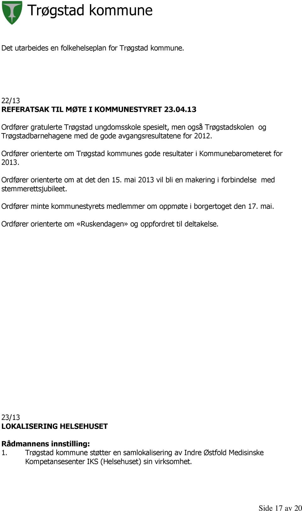Ordfører orienterte om Trøgstad kommunes gode resultater i Kommunebarometeret for 2013. Ordfører orienterte om at det den 15.