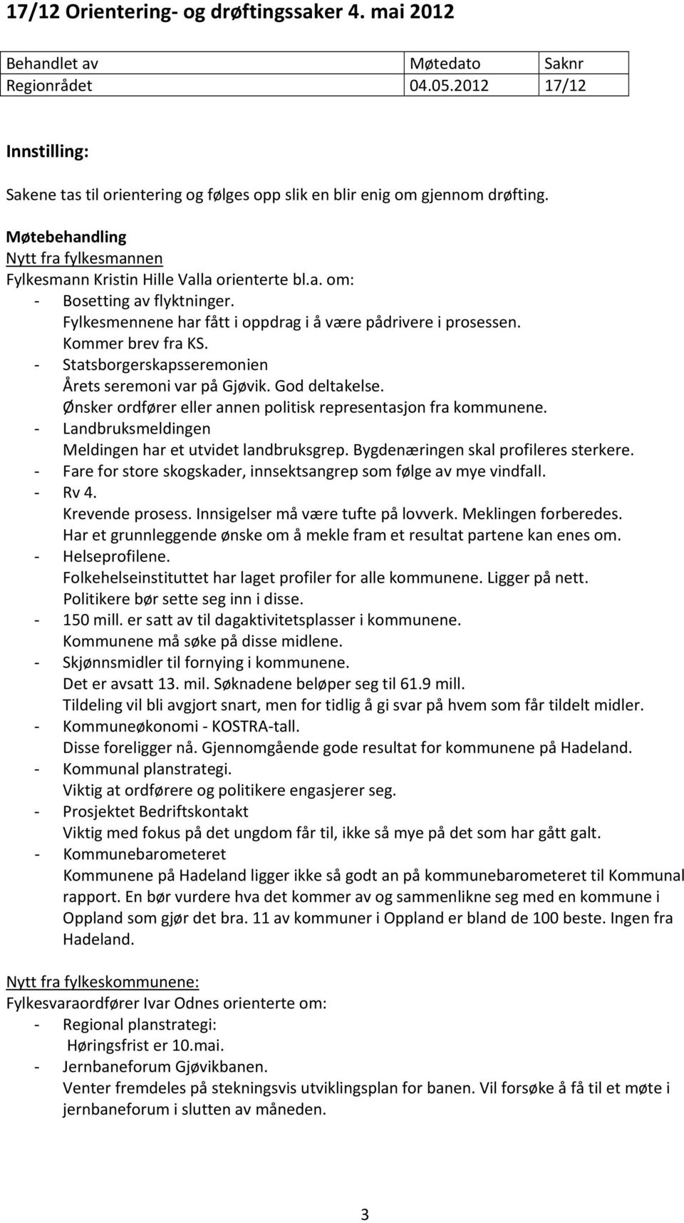 Statsborgerskapsseremonien Årets seremoni var på Gjøvik. God deltakelse. Ønsker ordfører eller annen politisk representasjon fra kommunene. Landbruksmeldingen Meldingen har et utvidet landbruksgrep.