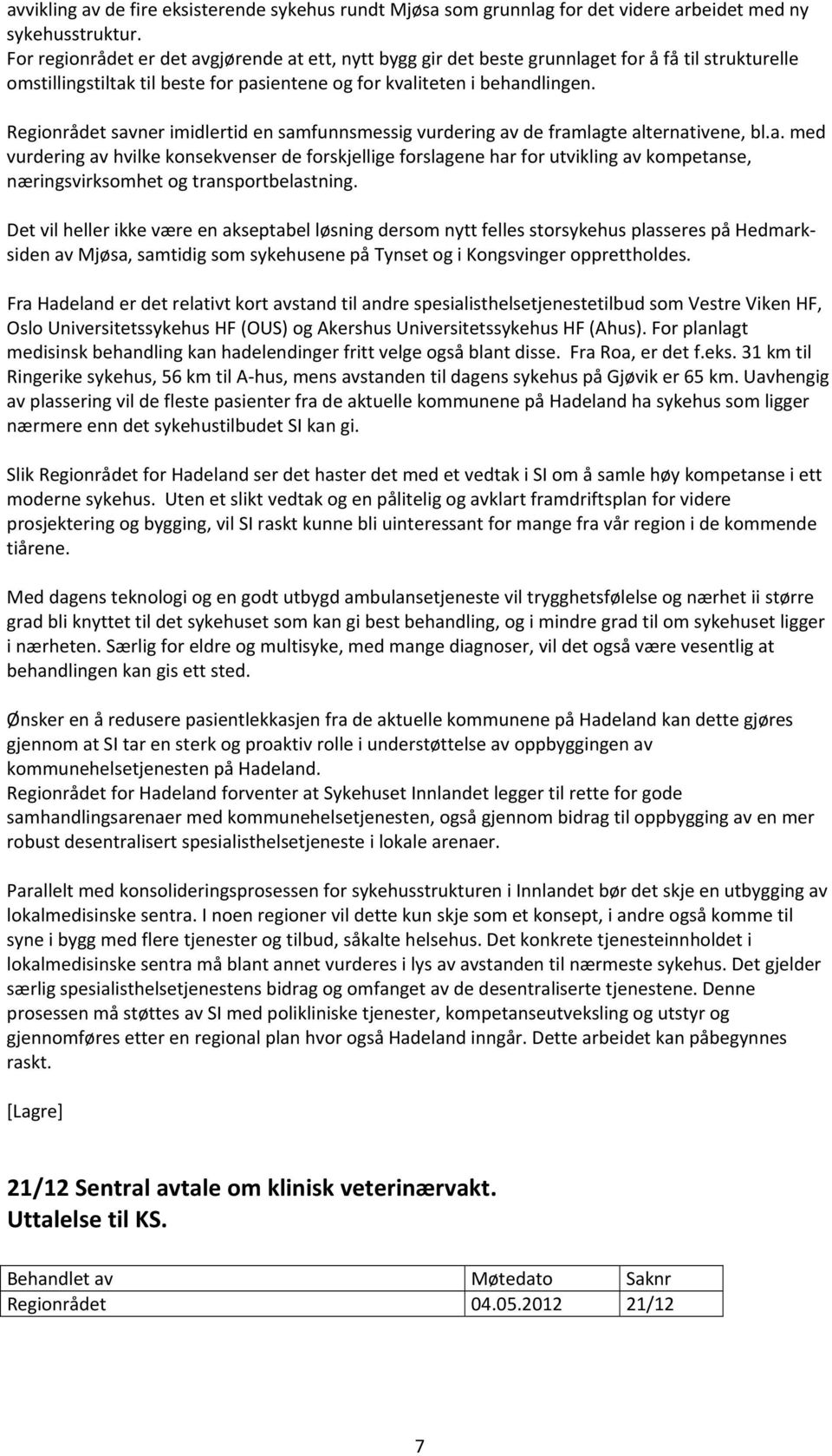 Regionrådet savner imidlertid en samfunnsmessig vurdering av de framlagte alternativene, bl.a. med vurdering av hvilke konsekvenser de forskjellige forslagene har for utvikling av kompetanse, næringsvirksomhet og transportbelastning.