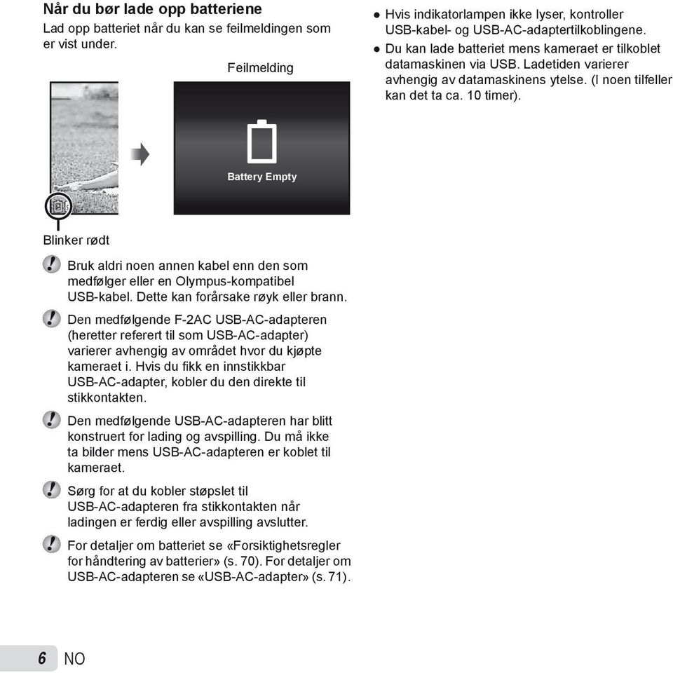 Battery Empty Blinker rødt Bruk aldri noen annen kabel enn den som medfølger eller en Olympus-kompatibel USB-kabel. Dette kan forårsake røyk eller brann.