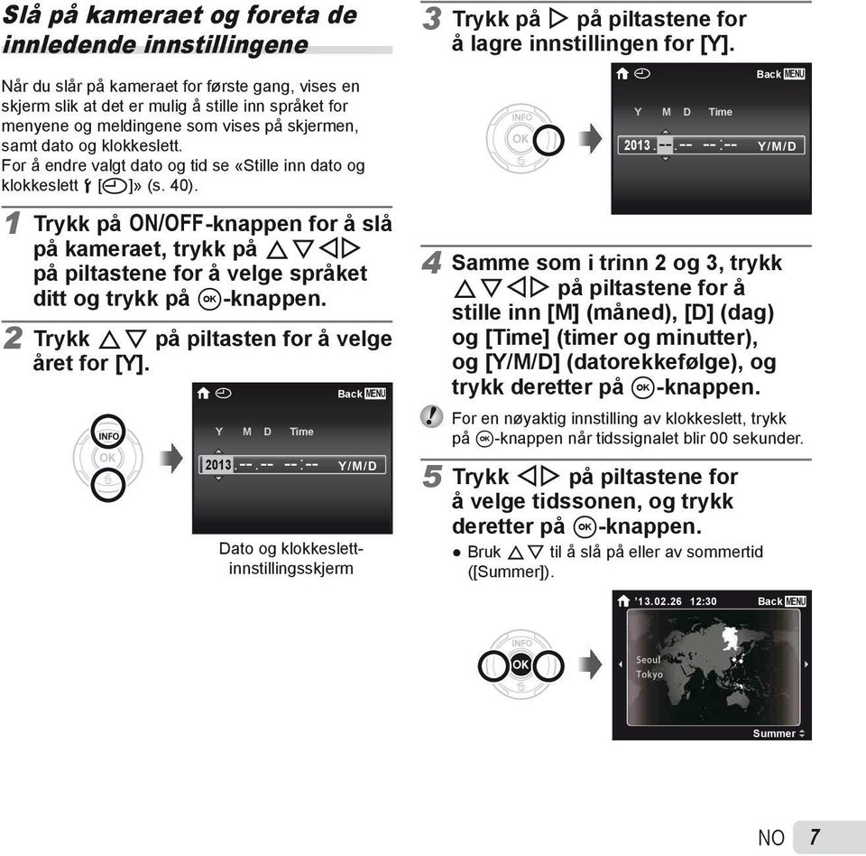 --.-- -- :-- Back MENU Y/M/D 1 Trykk på n-knappen for å slå på kameraet, trykk på FGHI på piltastene for å velge språket ditt og trykk på A-knappen. 2 Trykk FG på piltasten for å velge året for [Y].