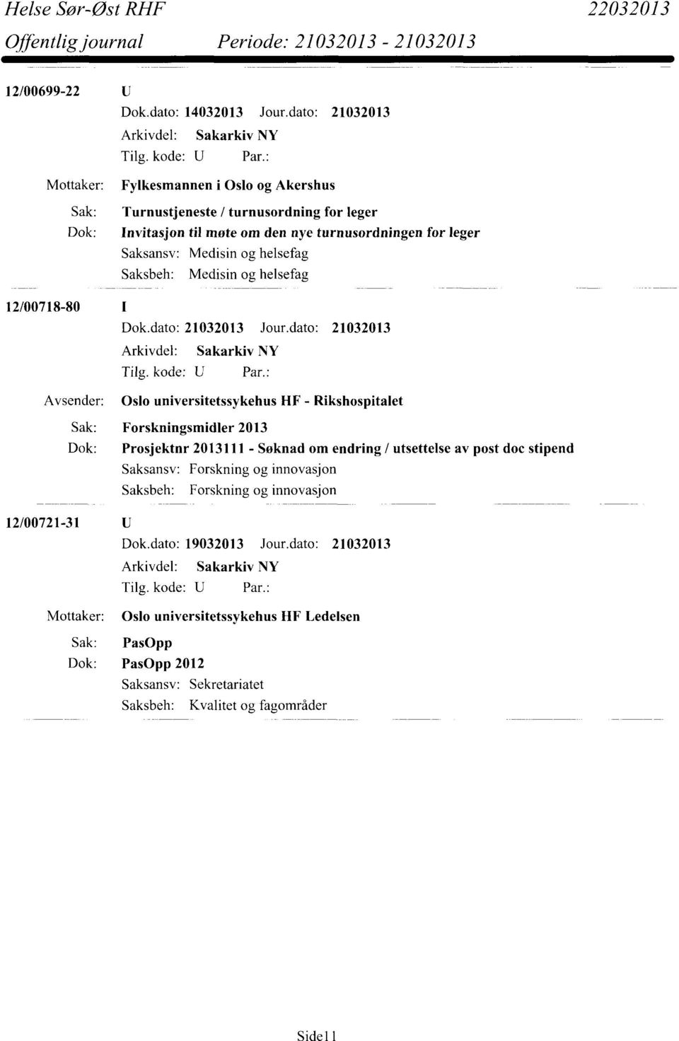 turnusordningen for leger Saksbeh: Medisin og helsefag 12/00718-80 Avsender: Oslo universitetssykehus HF - Rikshospitalet Sak: Forskningsmidler 2013 Dok: