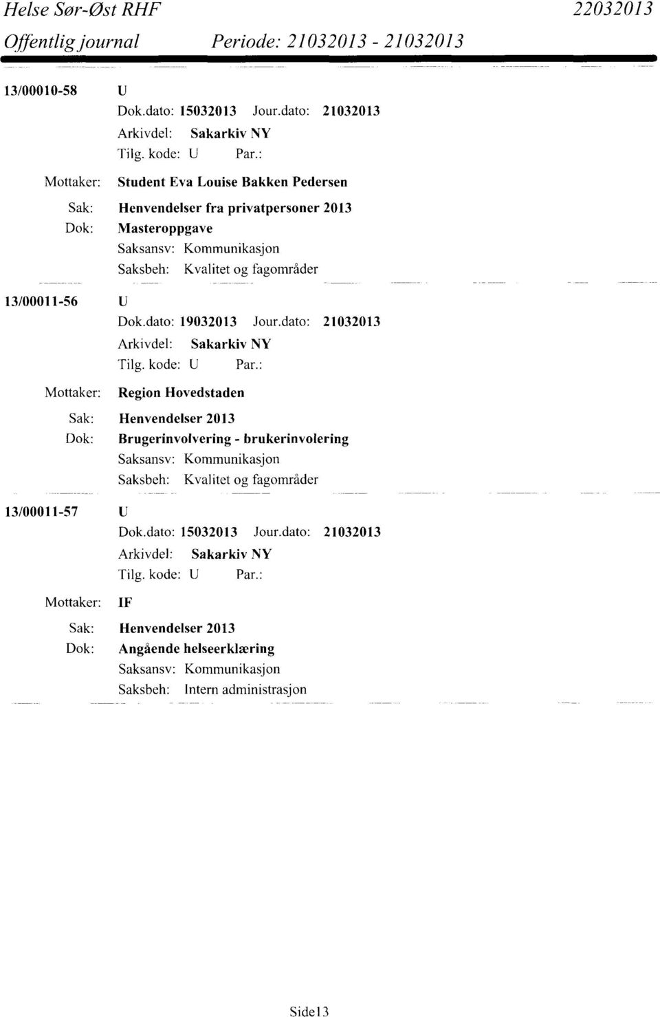 Saksansv: Kommunikasjon 13/00011-56 Mottaker: Region Hovedstaden Sak: Henvendelser 2013 Dok: Brugerinvolvering -