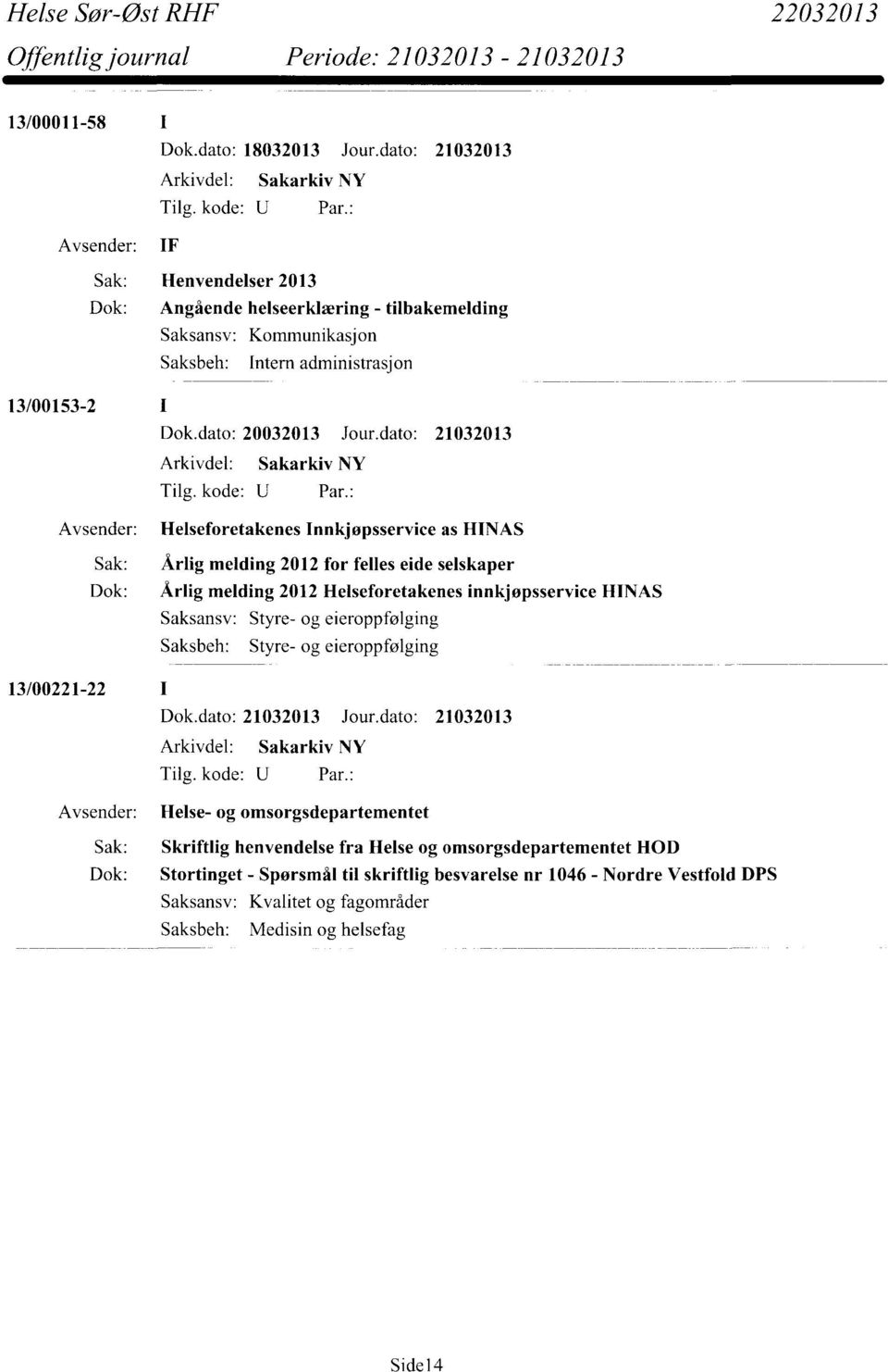 dato: 21032013 Avsender: Helseforetakenes Innkjøpsservice as HINAS Sak: Årlig melding 2012 for felles eide selskaper Dok: Årlig melding 2012 Helseforetakenes innkjøpsservice HINAS Saksansv: