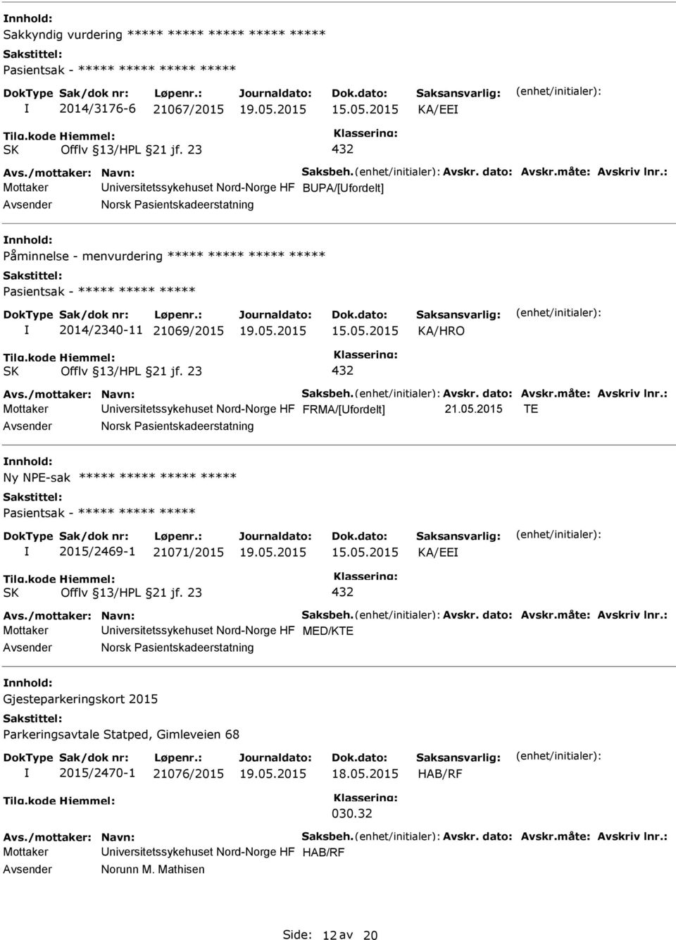 /mottaker: Navn: Saksbeh. Avskr. dato: Avskr.måte: Avskriv lnr.: Mottaker niversitetssykehuset Nord-Norge HF FRMA/[fordelt] 21.05.