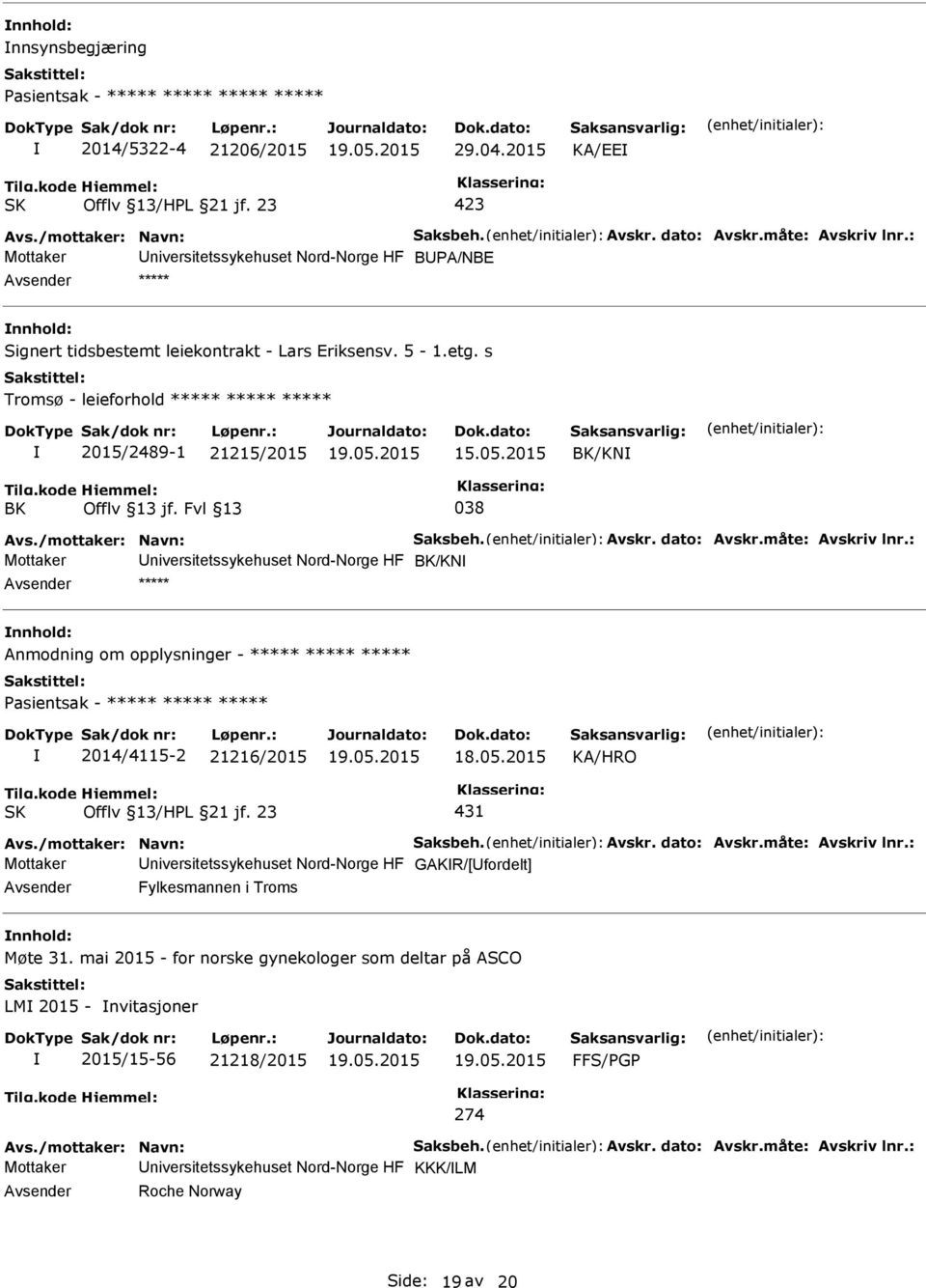 s Tromsø - leieforhold ***** ***** ***** 2015/2489-1 21215/2015 BK/KN BK Offlv 13 jf. Fvl 13 038 Avs./mottaker: Navn: Saksbeh. Avskr. dato: Avskr.måte: Avskriv lnr.