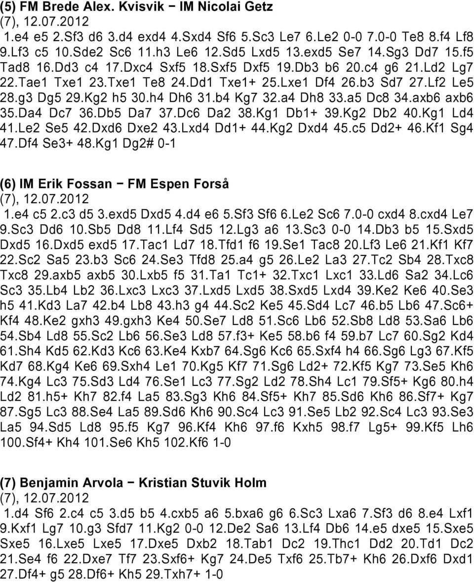 axb6 axb6 35.Da4 Dc7 36.Db5 Da7 37.Dc6 Da2 38.Kg1 Db1+ 39.Kg2 Db2 40.Kg1 Ld4 41.Le2 Se5 42.Dxd6 Dxe2 43.Lxd4 Dd1+ 44.Kg2 Dxd4 45.c5 Dd2+ 46.Kf1 Sg4 47.Df4 Se3+ 48.