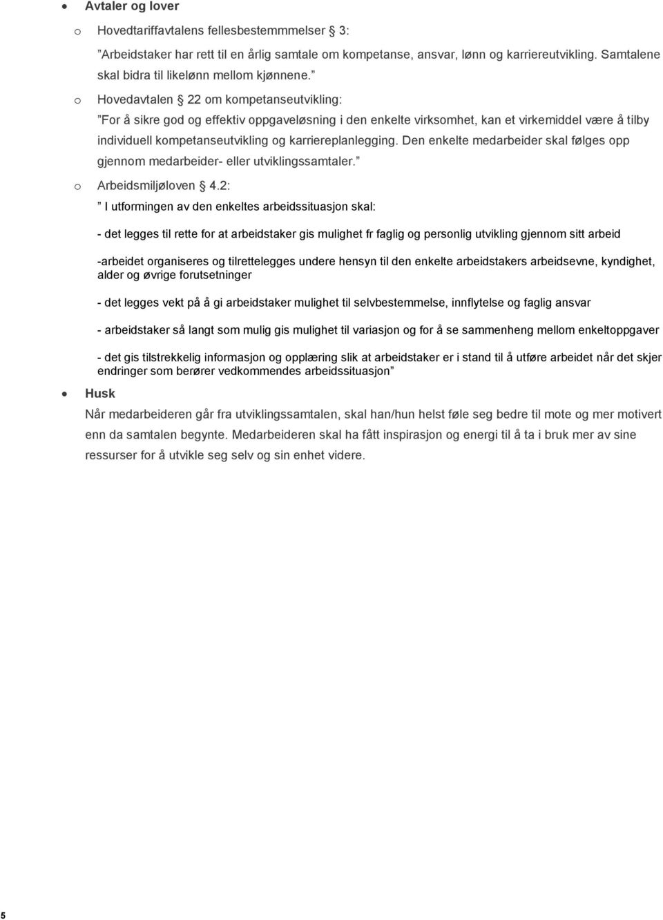 Hovedavtalen 22 om kompetanseutvikling: For å sikre god og effektiv oppgaveløsning i den enkelte virksomhet, kan et virkemiddel være å tilby individuell kompetanseutvikling og karriereplanlegging.