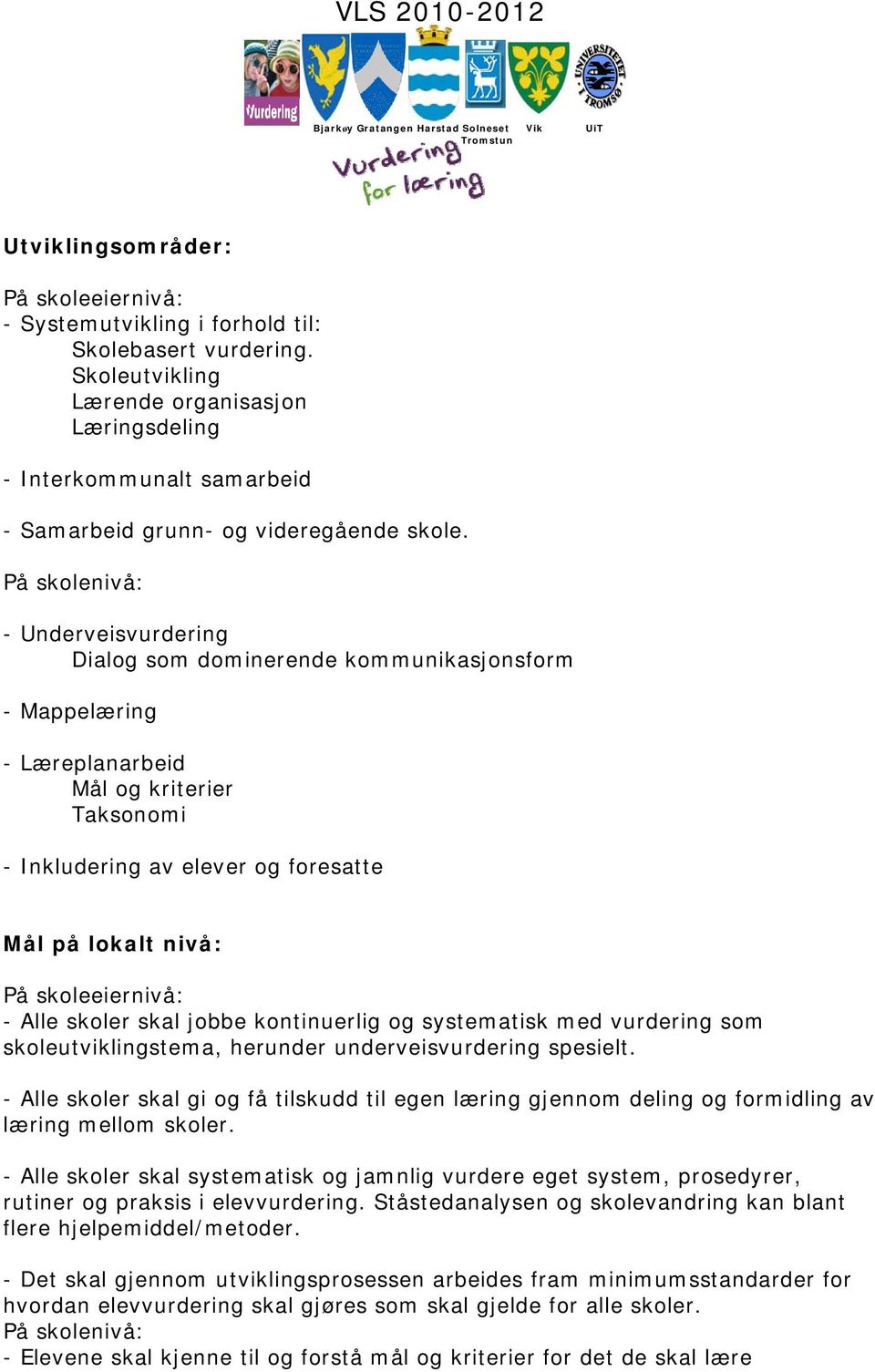 På skolenivå: - Underveisvurdering Dialog som dominerende kommunikasjonsform - Mappelæring - Læreplanarbeid Mål og kriterier Taksonomi - Inkludering av elever og foresatte Mål på lokalt nivå: - Alle