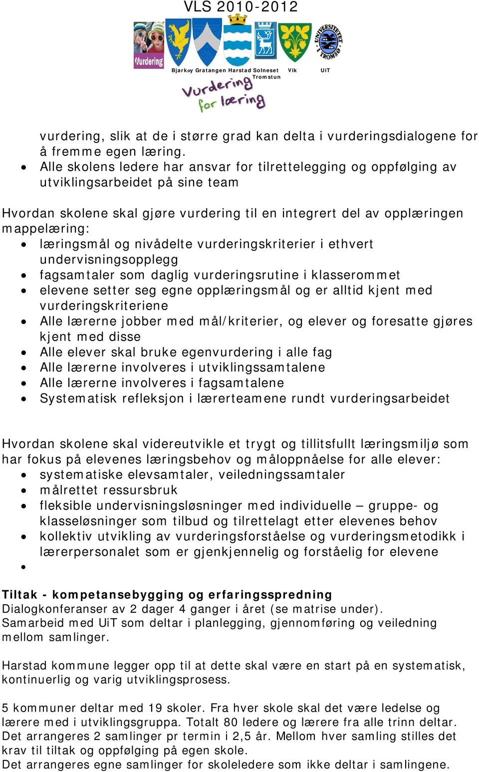 nivådelte vurderingskriterier i ethvert undervisningsopplegg fagsamtaler som daglig vurderingsrutine i klasserommet elevene setter seg egne opplæringsmål og er alltid kjent med vurderingskriteriene