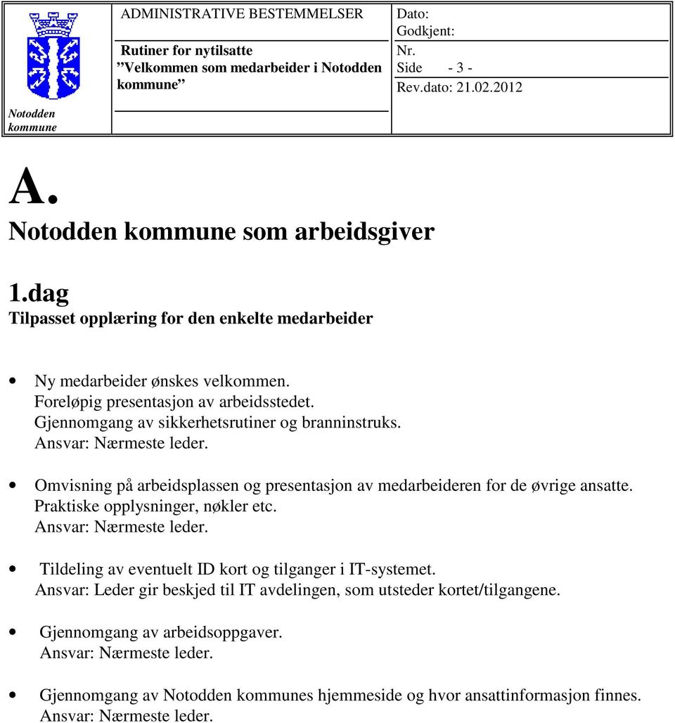 Omvisning på arbeidsplassen og presentasjon av medarbeideren for de øvrige ansatte. Praktiske opplysninger, nøkler etc.