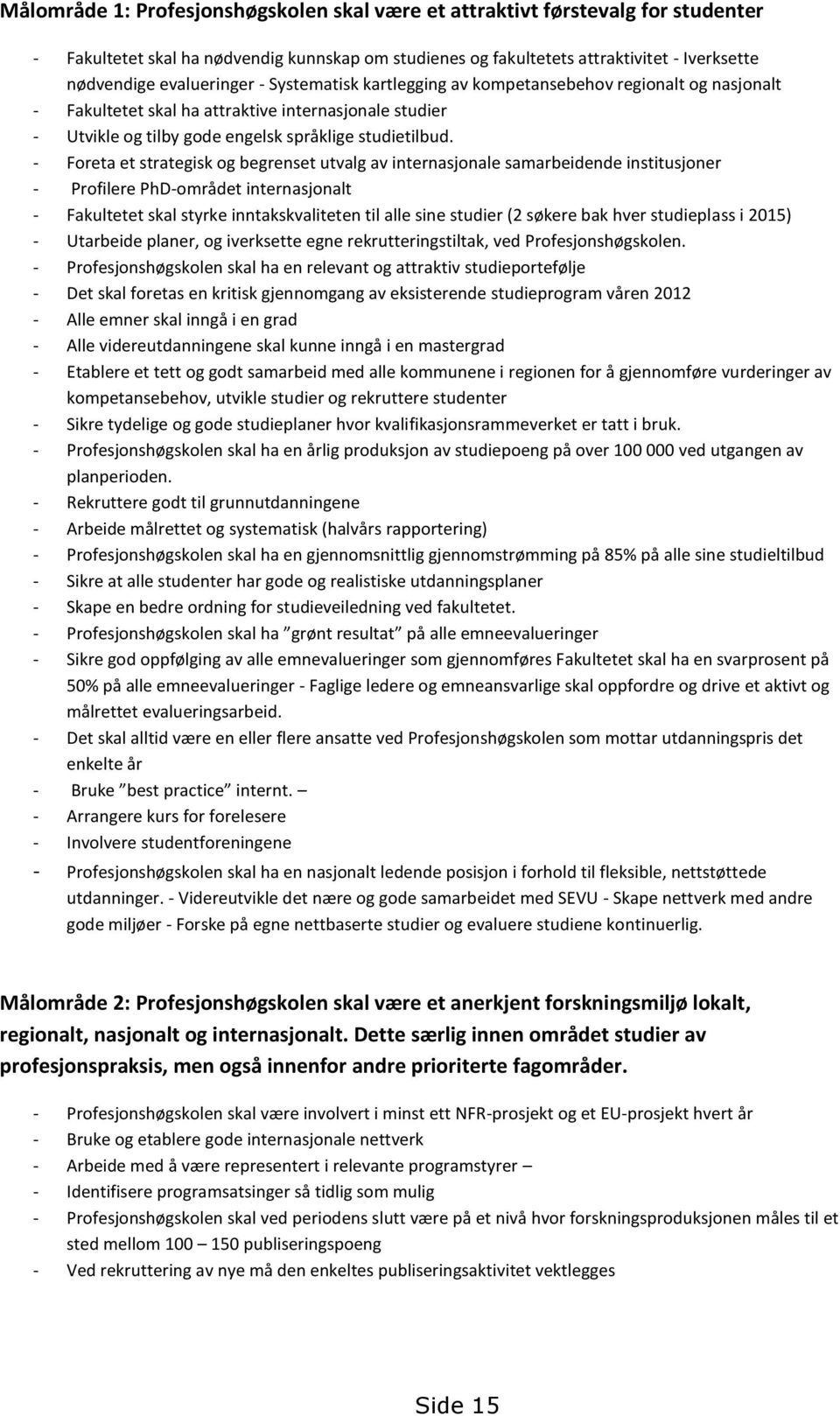 - Foreta et strategisk og begrenset utvalg av internasjonale samarbeidende institusjoner - Profilere PhD-området internasjonalt - Fakultetet skal styrke inntakskvaliteten til alle sine studier (2