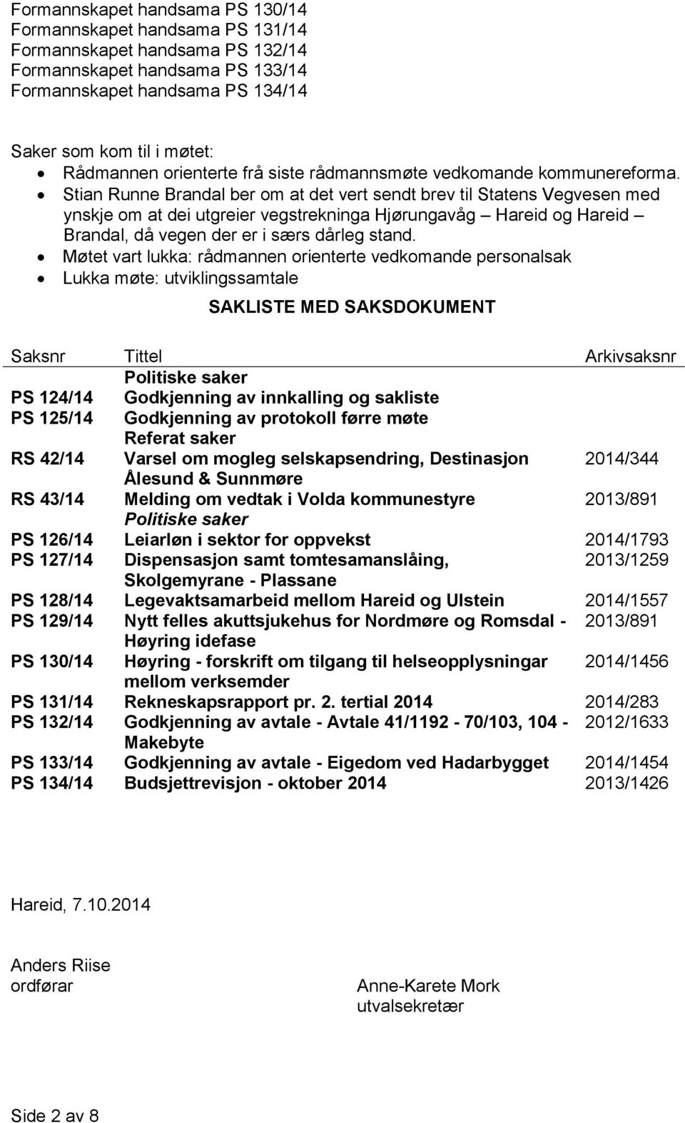 Stian Runne Brandal ber om at det vert sendt brev til Statens Vegvesen med ynskje om at dei utgreier vegstrekninga Hjørungavåg Hareid og Hareid Brandal, då vegen der er i særs dårleg stand.