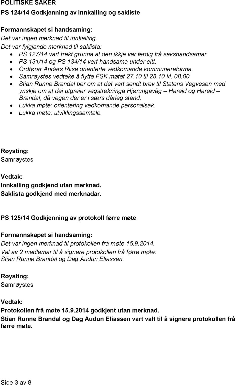 Ordførar Anders Riise orienterte vedkomande kommunereforma. vedteke å flytte FSK møtet 27.10 til 28.10 kl.