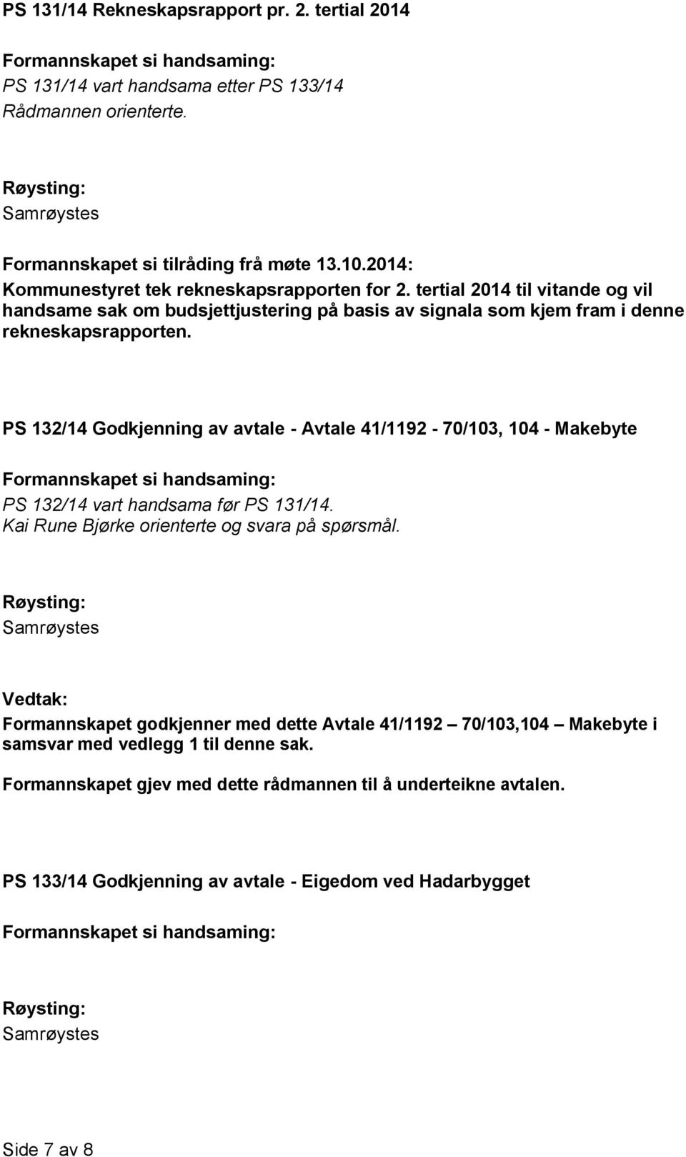 PS 132/14 Godkjenning av avtale - Avtale 41/1192-70/103, 104 - Makebyte PS 132/14 vart handsama før PS 131/14. Kai Rune Bjørke orienterte og svara på spørsmål.