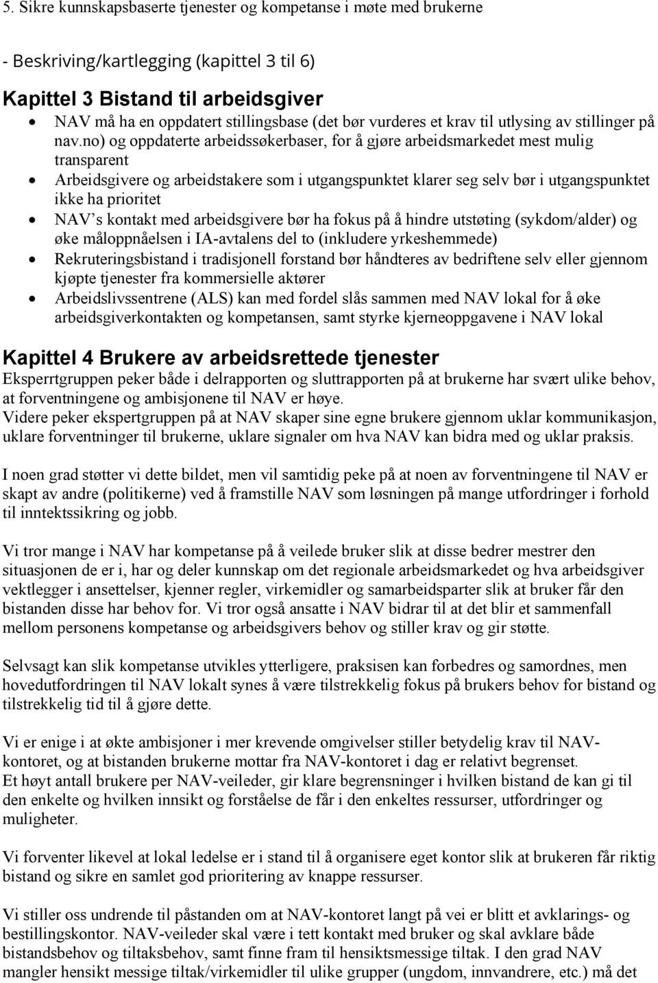 no) og oppdaterte arbeidssøkerbaser, for å gjøre arbeidsmarkedet mest mulig transparent Arbeidsgivere og arbeidstakere som i utgangspunktet klarer seg selv bør i utgangspunktet ikke ha prioritet NAV