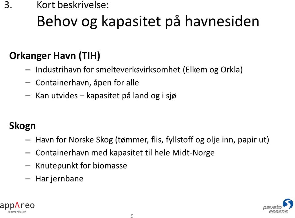 kapasitet på land og i sjø Skogn Havn for Norske Skog (tømmer, flis, fyllstoff og olje