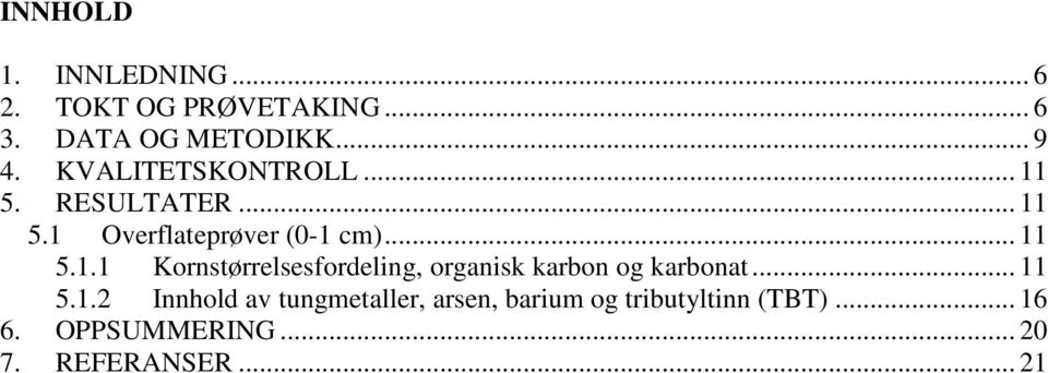 .. 11 5.1.2 Innhold av tungmetaller, arsen, barium og tributyltinn (TBT)... 16 6.