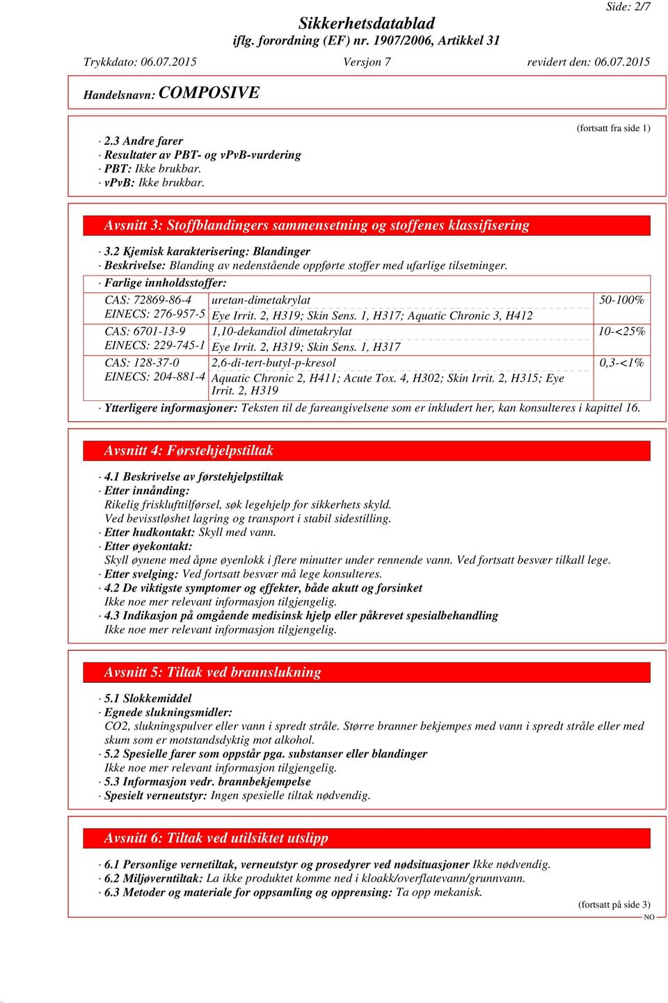 Farlige innholdsstoffer: CAS: 72869-86-4 uretan-dimetakrylat EINECS: 276-957-5 Eye Irrit. 2, H319; Skin Sens.