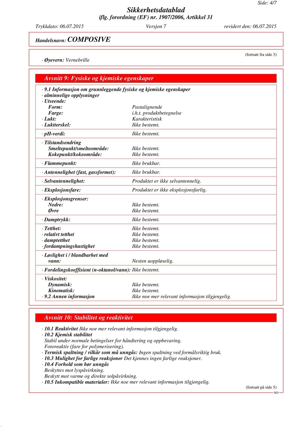 eende: Form: Pastalignende Farge: i.h.t. produktbetegnelse Lukt: Karakteristisk Luktterskel: ph-verdi: Tilstandsendring Smeltepunkt/smelteområde: Kokepunkt/kokeområde: Flammepunkt: Ikke brukbar.