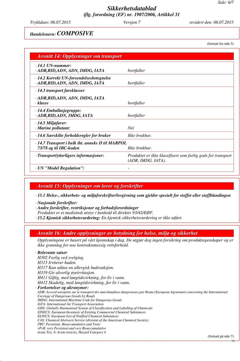 4 Emballasjegruppe: ADR,RID,ADN, IMDG, IATA bortfaller 14.5 Miljøfarer: Marine pollutant: Nei 14.6 Særskilte forholdsregler for bruker Ikke brukbar. 14.7 Transport i bulk iht.