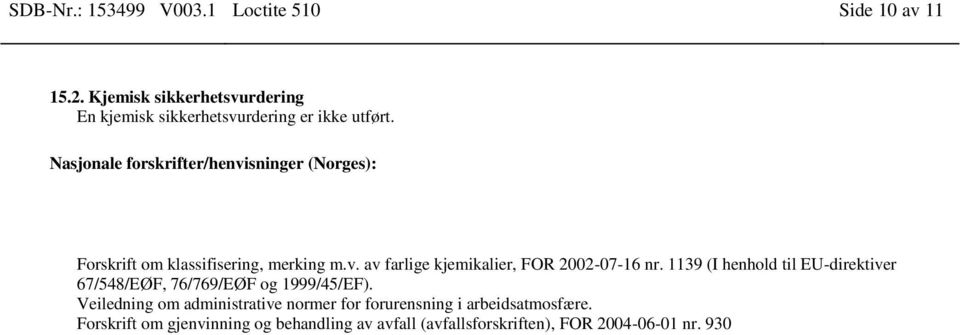 Nasjonale forskrifter/henvisninger (Norges): Forskrift om klassifisering, merking m.v. av farlige kjemikalier, FOR 2002-07-16 nr.