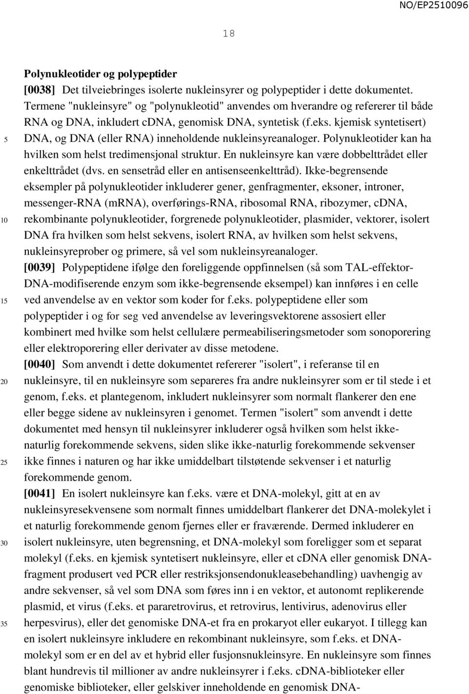 kjemisk syntetisert) DNA, og DNA (eller RNA) inneholdende nukleinsyreanaloger. Polynukleotider kan ha hvilken som helst tredimensjonal struktur.