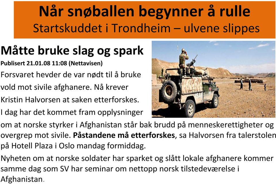 I dag har det kommet fram opplysninger om at norske styrker i Afghanistan står bak brudd påmenneskerettigheter og overgrep mot sivile.