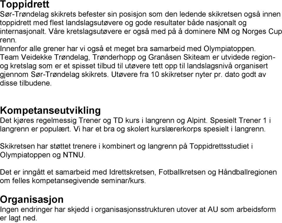 Team Veidekke Trøndelag, Trønderhopp og Granåsen Skiteam er utvidede regionog kretslag som er et spisset tilbud til utøvere tett opp til landslagsnivå organisert gjennom Sør-Trøndelag skikrets.