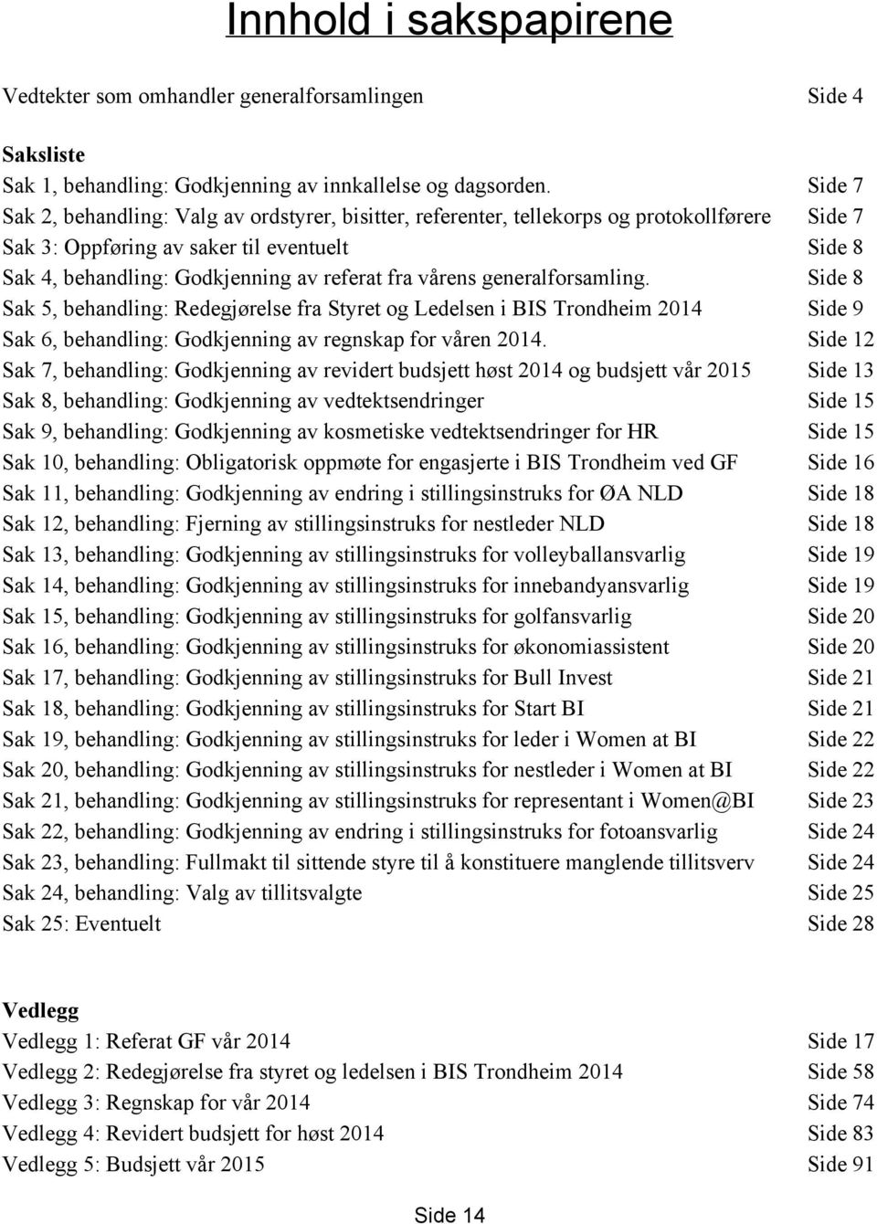 vårens generalforsamling. Side 8 Sak 5, behandling: Redegjørelse fra Styret og Ledelsen i BIS Trondheim 2014 Side 9 Sak 6, behandling: Godkjenning av regnskap for våren 2014.